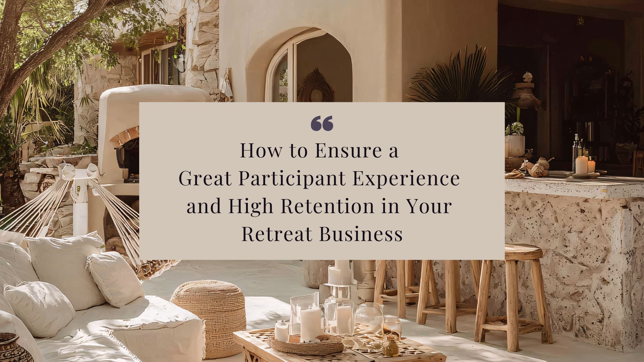 How to Ensure a Great Participant Experience and High Retention in Your Retreat Business