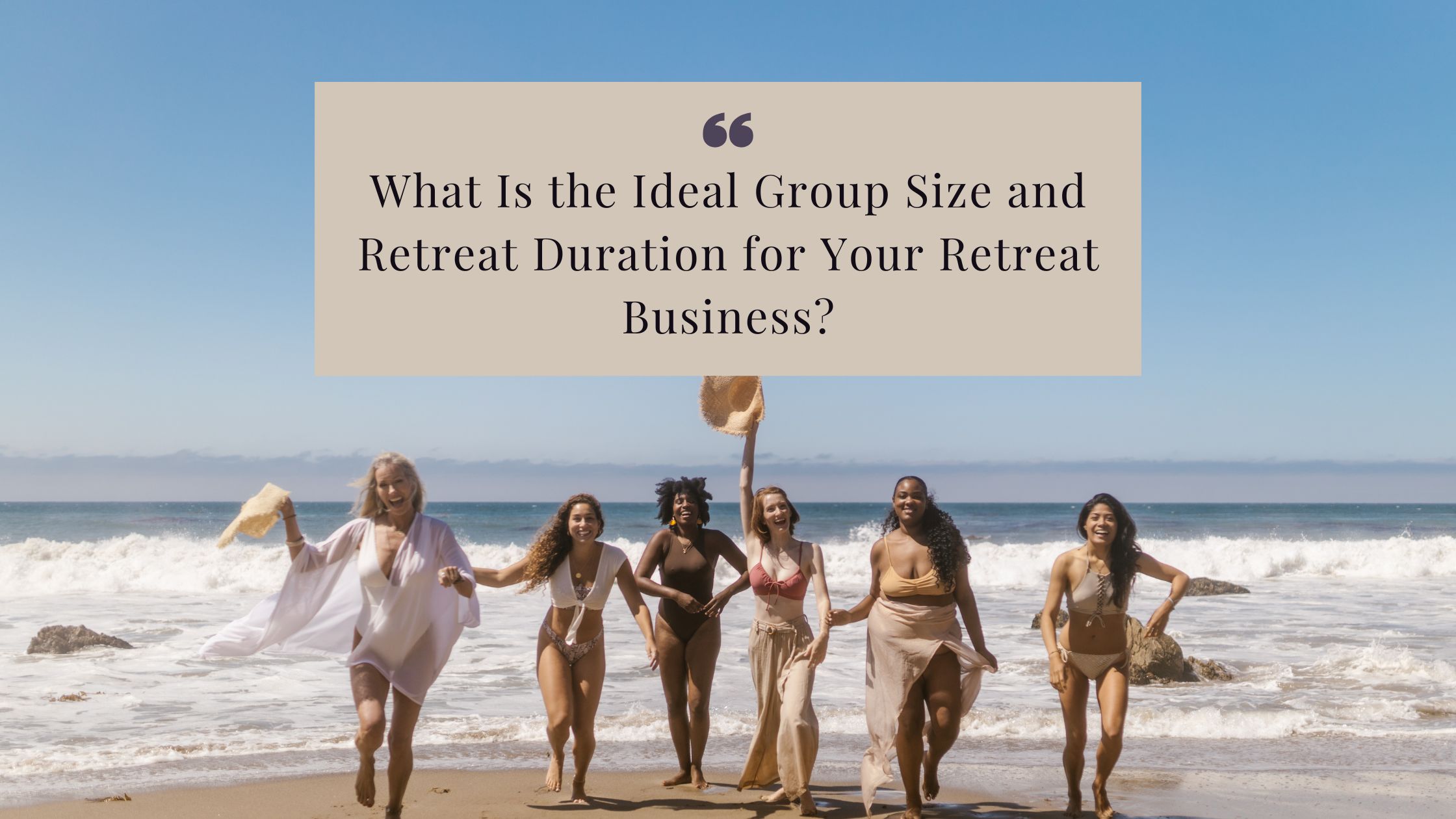 Women walking on a beach retreat with the words "What Is the Ideal Group Size and Retreat Duration for Your Retreat Business?"