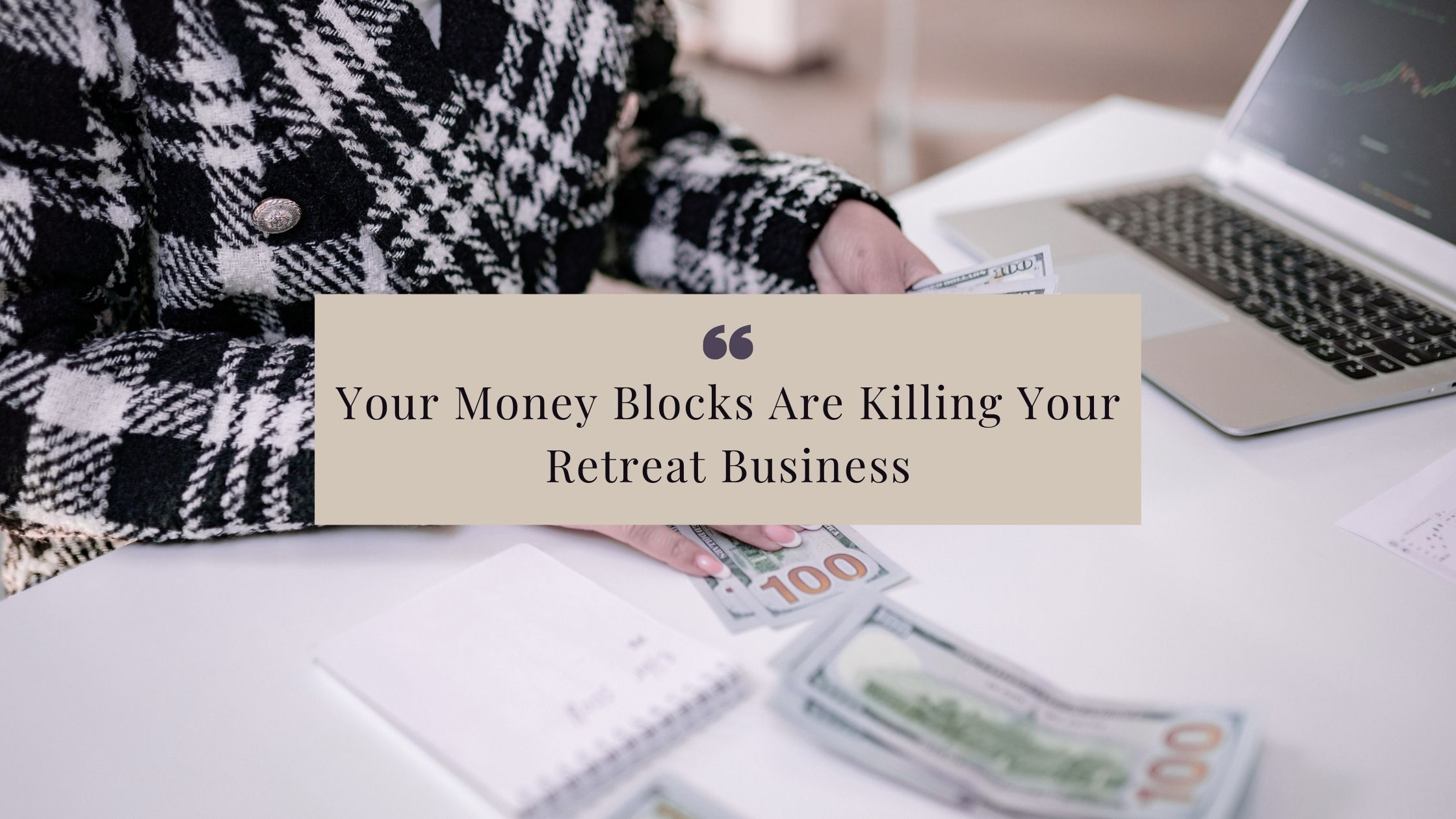 Your Money Blocks Are Killing Your Retreat Business