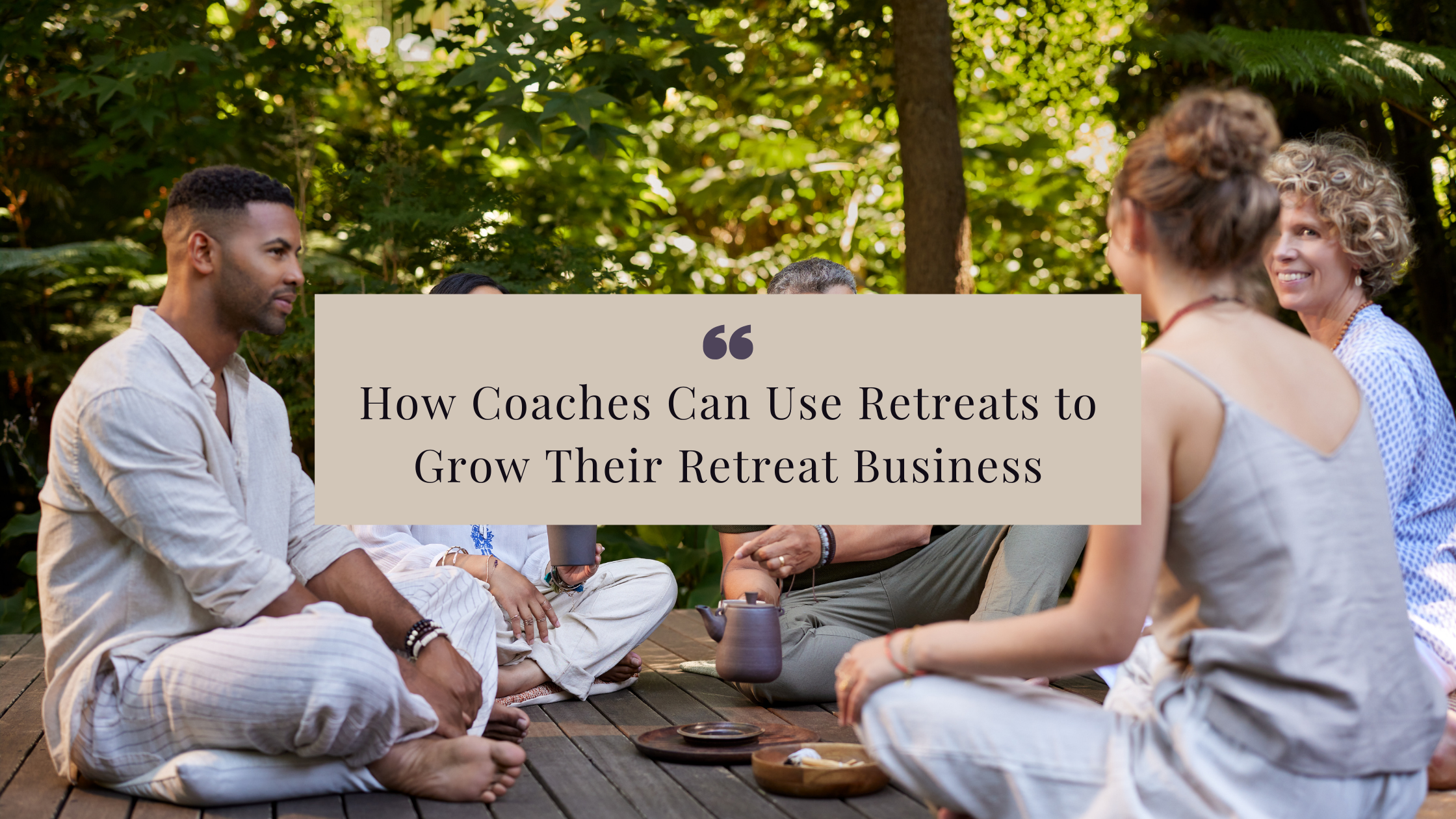 How Coaches Can Use Retreats to Grow Their Retreat Business