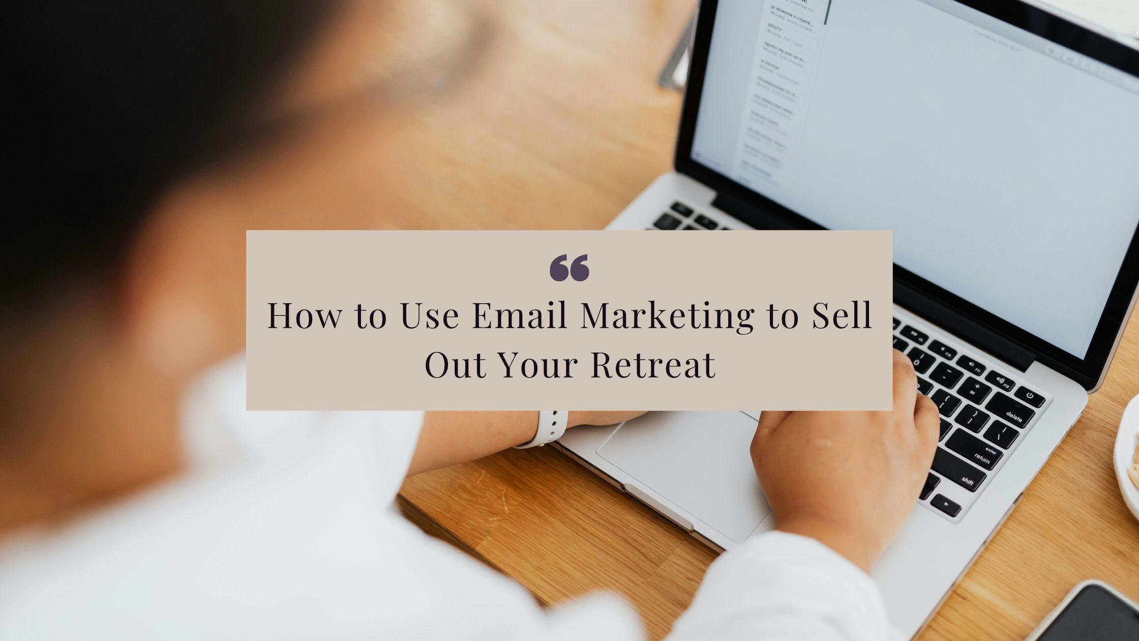 How to Use Email Marketing to Sell Out Your Retreat