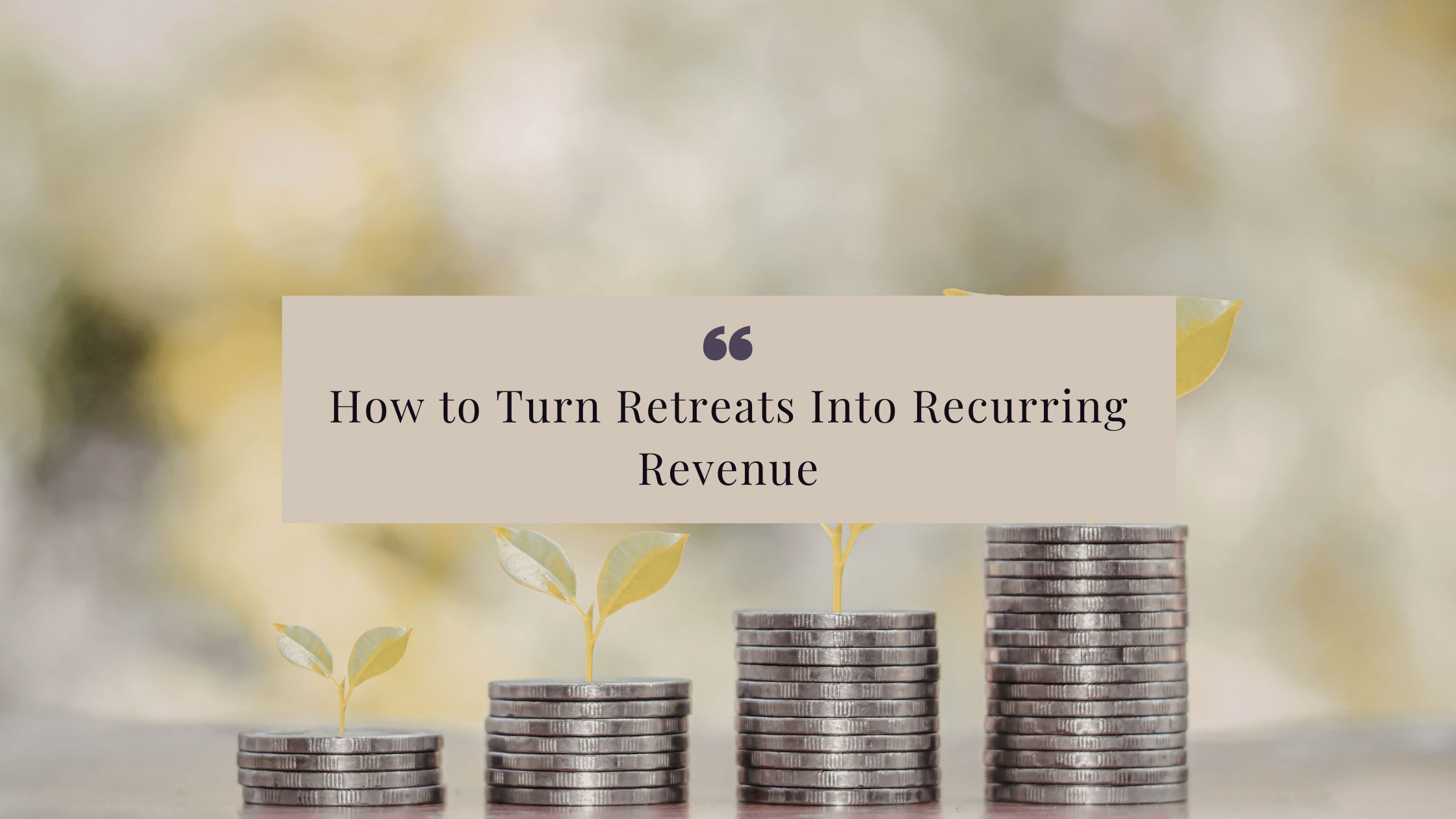 How to Turn Retreats Into Recurring Revenue