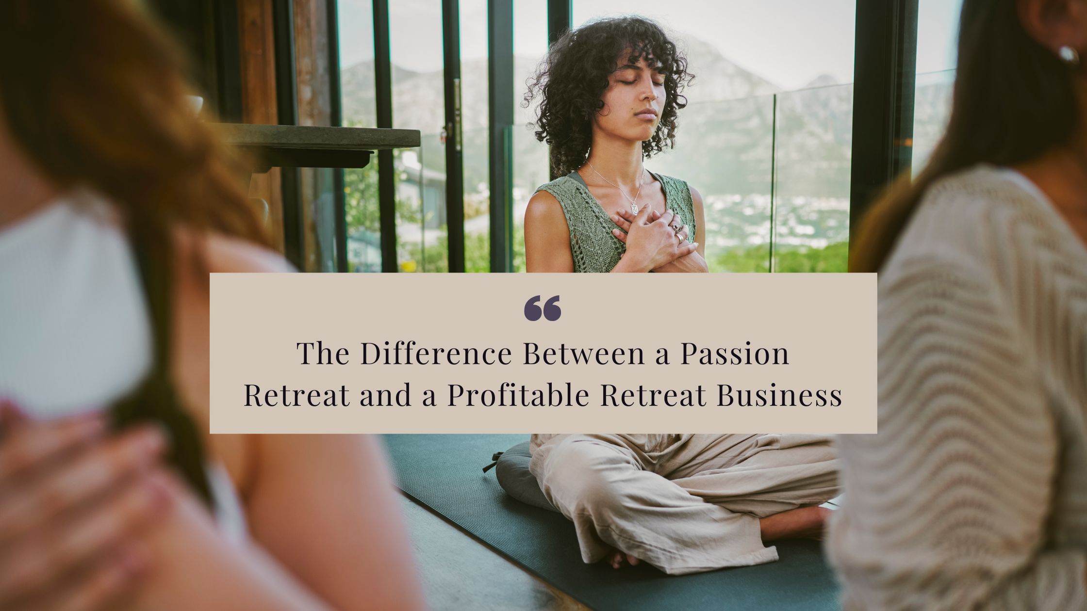 The Difference Between a Passion Retreat and a Profitable Retreat Business for entrepreneur who wants to host retreats profitably