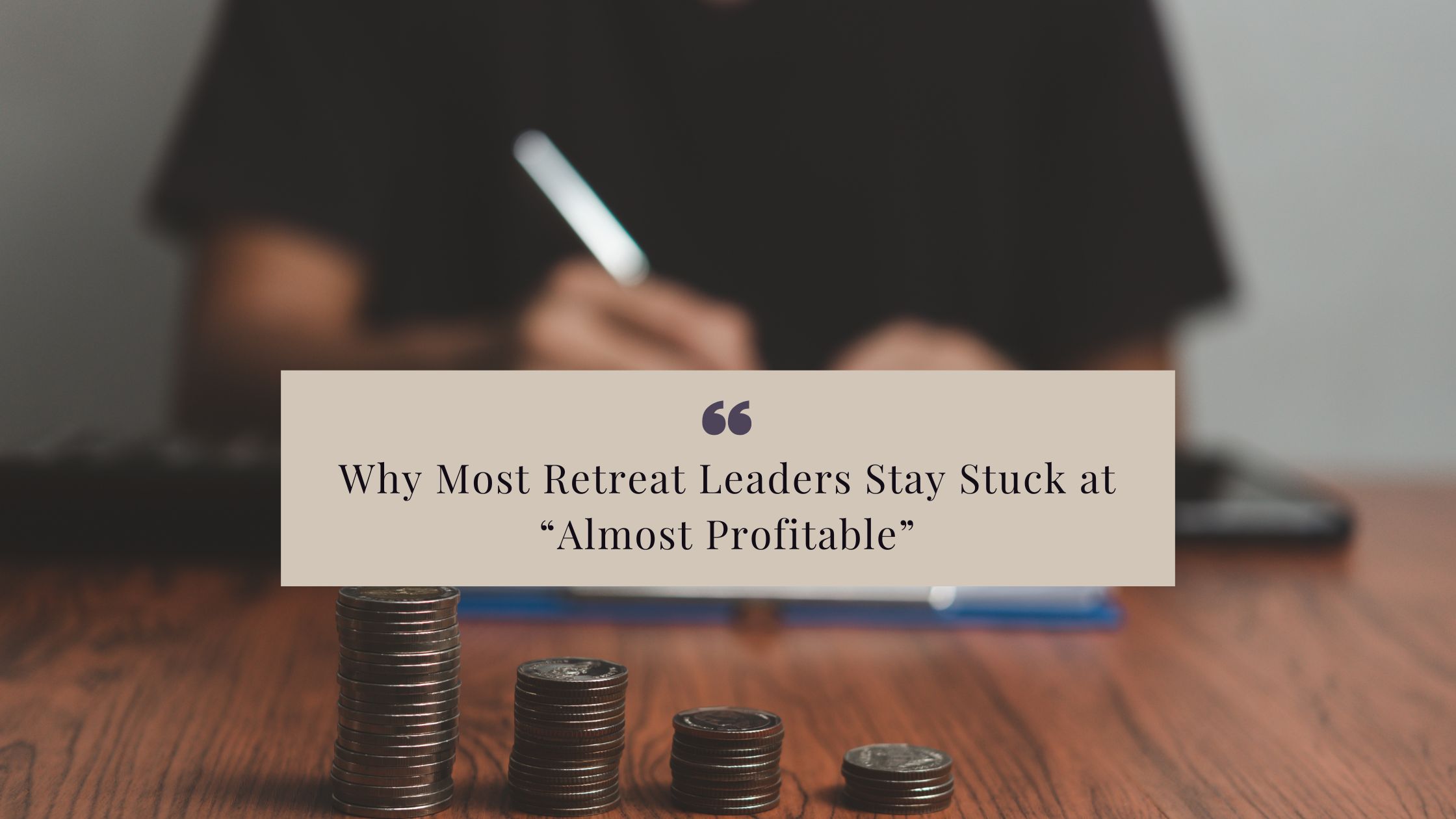 Why Most Retreat Leaders Stay Stuck at Almost Profitable