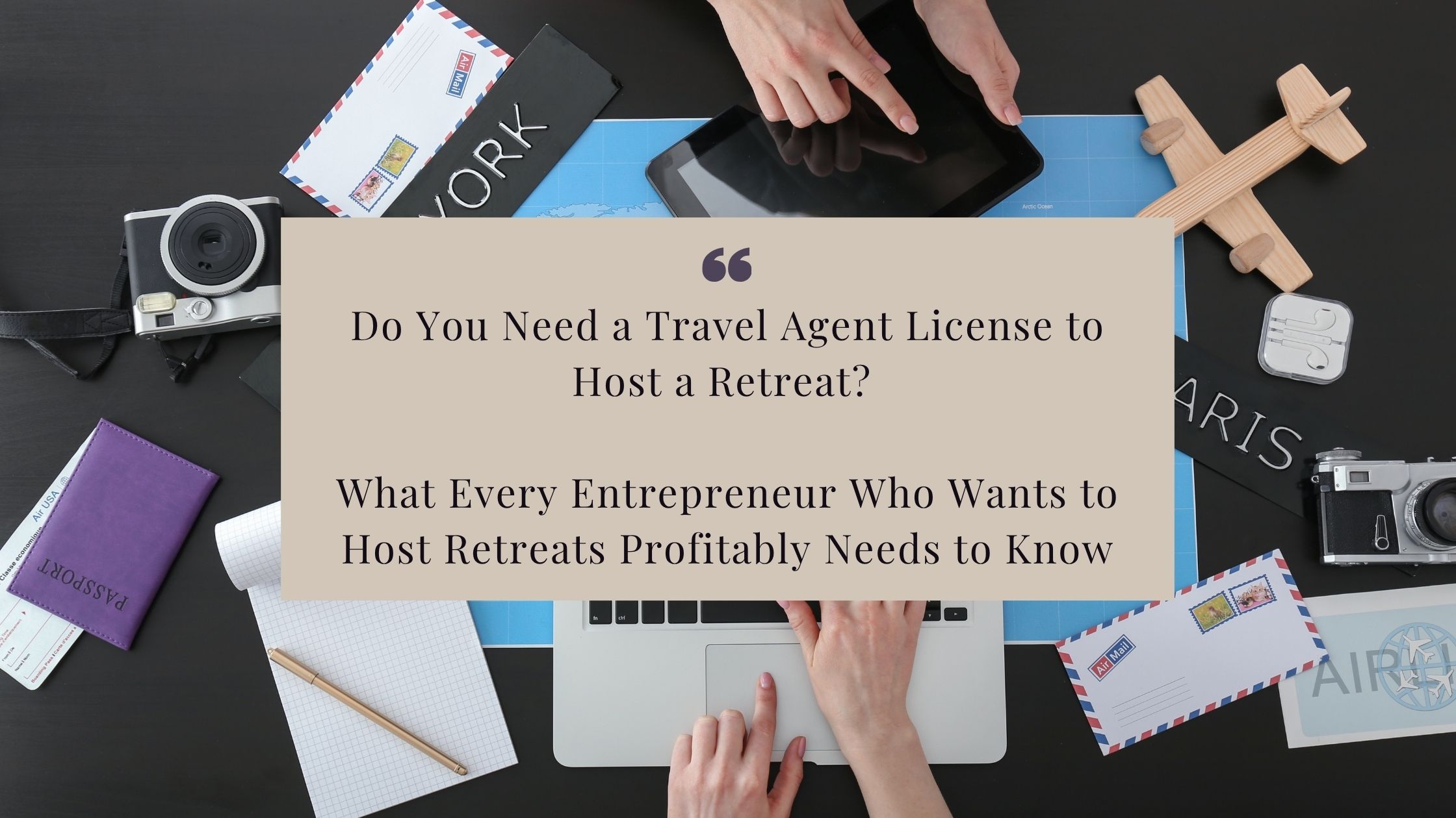 Do You Need a Travel Agent License to Host a Retreat