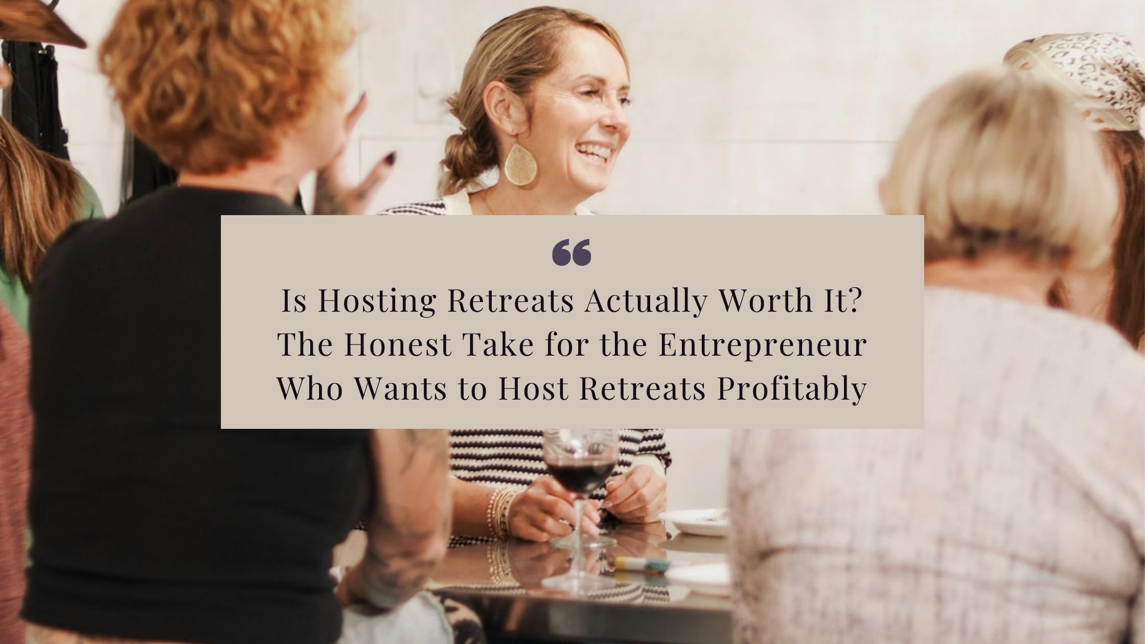 Is Hosting Retreats Actually Worth It_ The Honest Take for the Entrepreneur Who Wants to Host Retreats Profitably